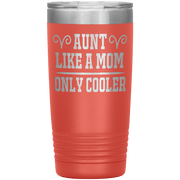 " AUNT LIKE A MOM ONLY COOLER " Tumbler. Personalize Your Nickname Aunt, Auntie, or Write Your Nick Name Below.