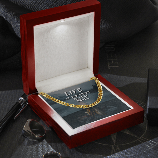 Life is too short to play small Cuban link Chain