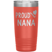 "PROUD NANA" Tumbler. Personalize Your Nickname Mimi, Gigi, Grandma or Write Your Nick Name Below.