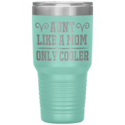 " AUNT LIKE A MOM ONLY COOLER " Tumbler. Personalize Your Nickname Aunt, Auntie, or Write Your Nick Name Below.