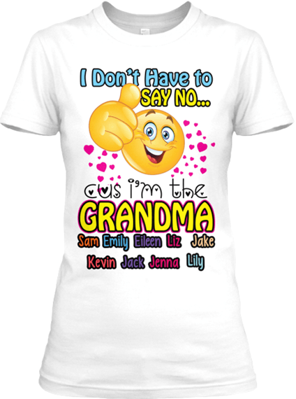 Grandma - I Don't Have To Say No, Grandma Custom Tee  ( 70% Off Today)