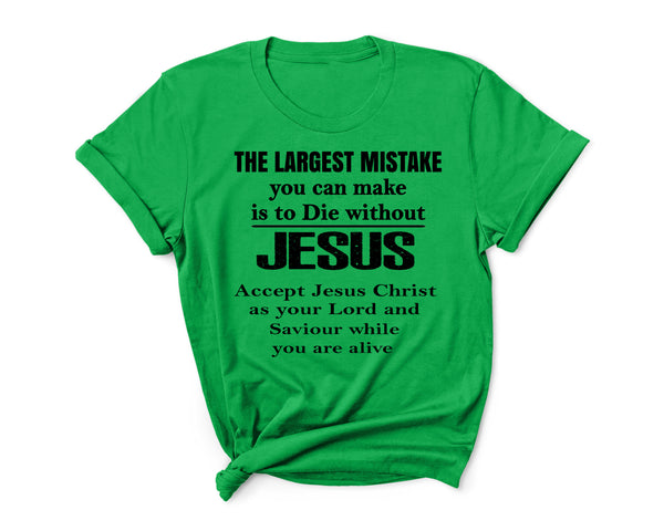 "THE LARGEST MISTAKE YOU CAN MAKE IS TO DIE WITHOUT JESUS"- T-SHIRT