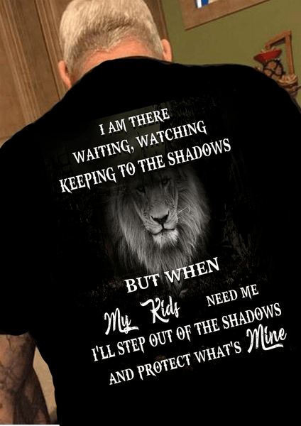 "I AM THERE WAITING,WATCHING KEEPING TO THE SHADOWS BUT WHEN MY GRANDKIDS NEED ME I'LL STEP OUT OF THE SHADOWS AND PROTECT WHAT'S MINE".Custom Tee n More Fathers and Grandfathers