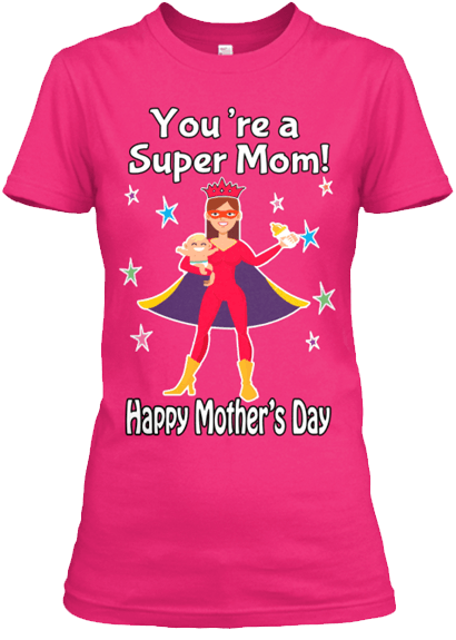 Mom - "You're A Super Mom! Tee " Mother's Day Special Custom T-shirt
