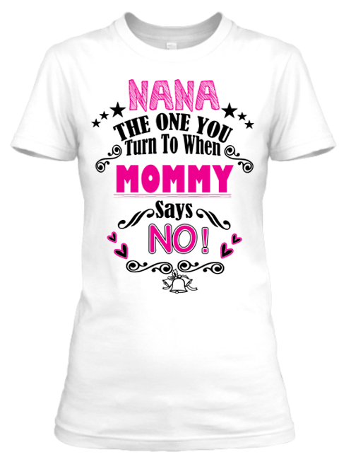 "Nana The One You Turn To When Mommy Says No"