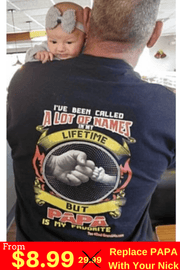 I HAVE BEEN CALLED A LOT OF NAMES .Custom Tee n More Fathers and Grandfathers