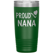 "PROUD NANA" Tumbler. Personalize Your Nickname Mimi, Gigi, Grandma or Write Your Nick Name Below.