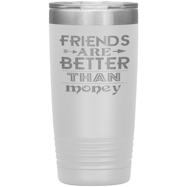 "Friends are better than Money"- Tumbler
