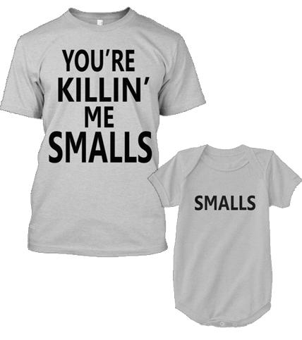 T-shirt - YOU'RE KILLING ME SMALLS (FATHER AND BABY SET) On Special Discounted Rates.