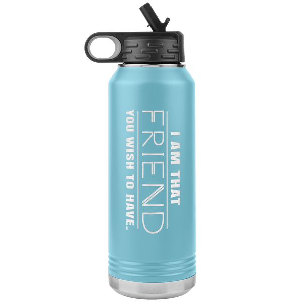 "I am that Friend you want to have", Water Bottle.