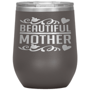 " BEAUTIFUL MOTHER " Wine Tumbler. Personalize Your Nickname Mom, Mimi, Gigi, Grandma or Write Your Nick Name Below.