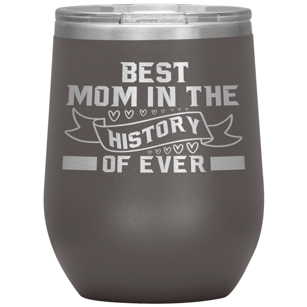 "Best MOM in the History" Wine Tumbler. Personalize Your Nickname Mimi, Gigi, Grandma or Write Your Nick Name Below.